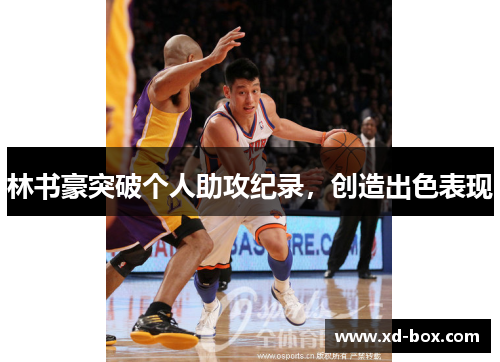 林书豪突破个人助攻纪录，创造出色表现