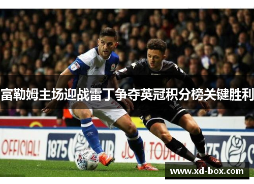 富勒姆主场迎战雷丁争夺英冠积分榜关键胜利